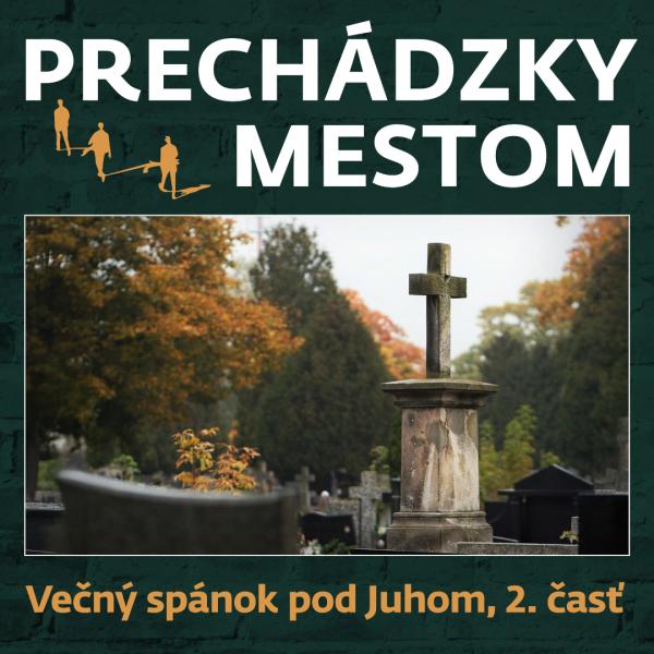 Prechádzky mestom so sprievodcom: Večný spánok pod Juhom II.