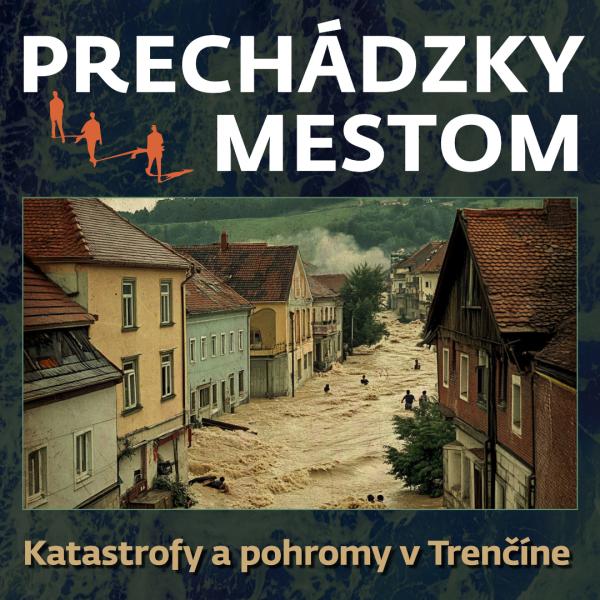 Prechádzky mestom so sprievodcom: Katastrofy a pohromy v Trenčíne